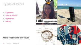 | Indiegogo | Indiegogo Lab18
Types of Perks
• Experience
• Good or Product
• Digital Good
• In-Kind
Make contributors feel valued
 