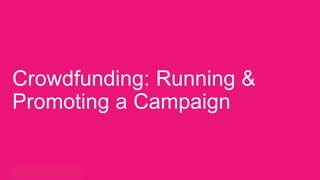 | Indiegogo | Indiegogo Lab20
Crowdfunding: Running &
Promoting a Campaign
 