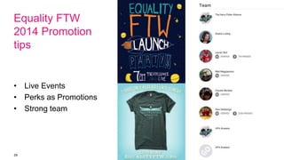 29
Equality FTW
2014 Promotion
tips
• Live Events
• Perks as Promotions
• Strong team
 