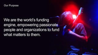 | Indiegogo | Indiegogo Lab3 © Copyright Indiegogo. All rights reserved. Confidential & proprietary.
Our Purpose
We are the world’s funding
engine, empowering passionate
people and organizations to fund
what matters to them.
 