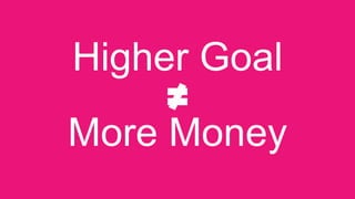 Higher Goal
More Money
 