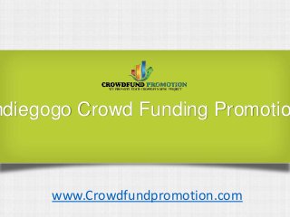 ndiegogo Crowd Funding Promotio
www.Crowdfundpromotion.com
 