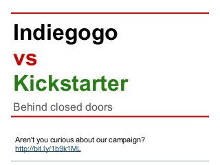 Indiegogo
vs
Kickstarter
Behind closed doors
Aren't you curious about our campaign?
http://bit.ly/1b9k1ML
 
