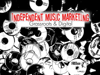 Independent musicDigital
      Grassroots &
                   marketing
 