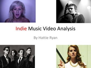 Indie Music Video Analysis
By Hattie Ryan
 