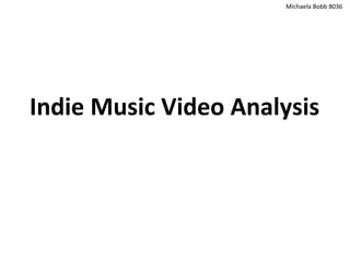 Michaela Bobb 8036
Indie Music Video Analysis
 