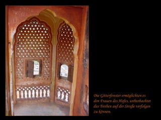 Die Gitterfenster ermöglichten es den Frauen des Hofes, unbeobachtet das Treiben auf der Straße verfolgen zu können. 