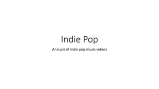 Indie Pop
Analysis of indie pop music videos
 
