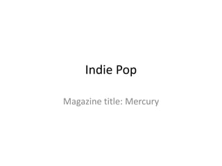 Indie Pop
Magazine title: Mercury
 