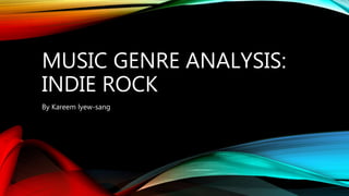 MUSIC GENRE ANALYSIS:
INDIE ROCK
By Kareem lyew-sang
 