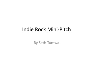 Indie Rock Mini-Pitch
By Seth Tumwa
 
