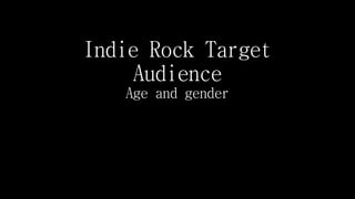 Indie Rock Target
Audience
Age and gender
 