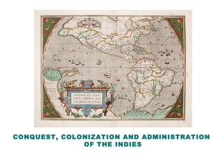 CONQUEST, COLONIZATION AND ADMINISTRATION
OF THE INDIES
 