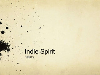 Indie Spirit
1990’s
 