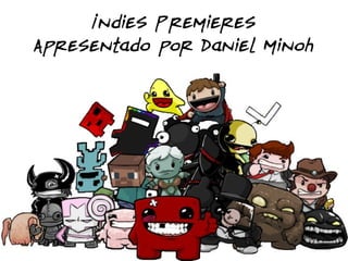 Indies Premieres
Apresentado por Daniel Minoh
 