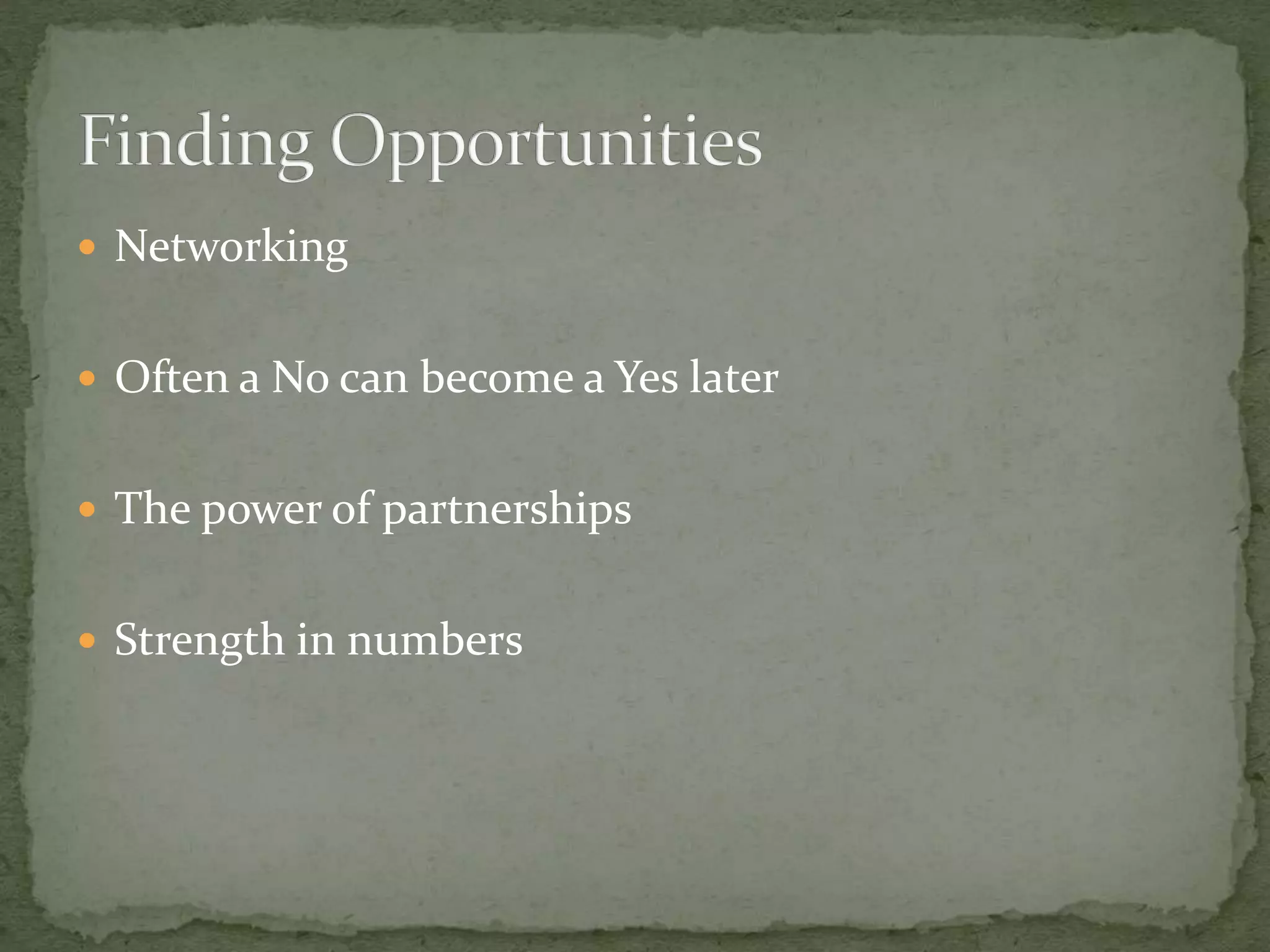  Networking
Often a No can become a Yes later
The power of partnerships
Strength in numbers