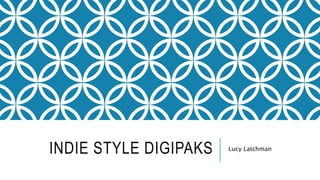 INDIE STYLE DIGIPAKS Lucy Latchman
 