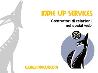 Indie up Services
           Costruttori di relazioni
                   nel social web




www.indieup.com
 