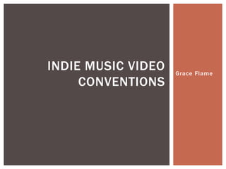 Grace Flame 
INDIE MUSIC VIDEO 
CONVENTIONS 
 