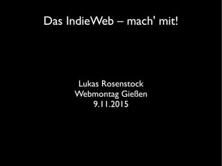 Das IndieWeb – mach' mit!
Lukas Rosenstock
Webmontag Gießen
9.11.2015
 