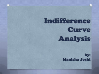 Indifference
      Curve
    Analysis

              by:
    Manisha Joshi
 