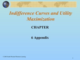 Indifference Curves and Utility
Maximization
CHAPTER
6 Appendix

© 2003 South-Western/Thomson Learning

1

 