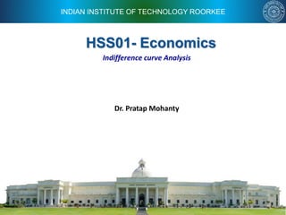 INDIAN INSTITUTE OF TECHNOLOGY ROORKEE
HSS01- Economics
Dr. Pratap Mohanty
Indifference curve Analysis
 