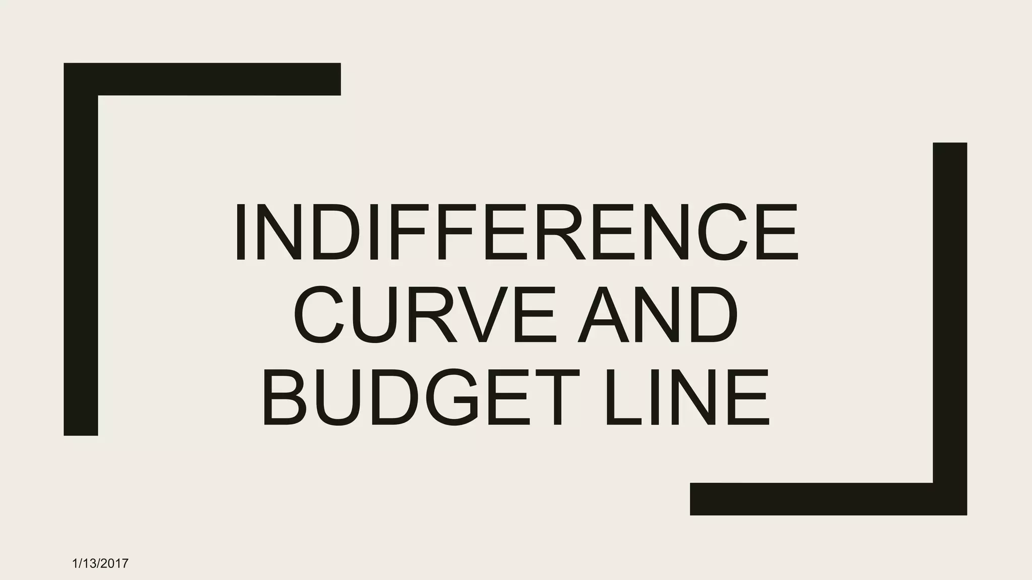 INDIFFERENCE
CURVE AND
BUDGET LINE
1/13/2017
 