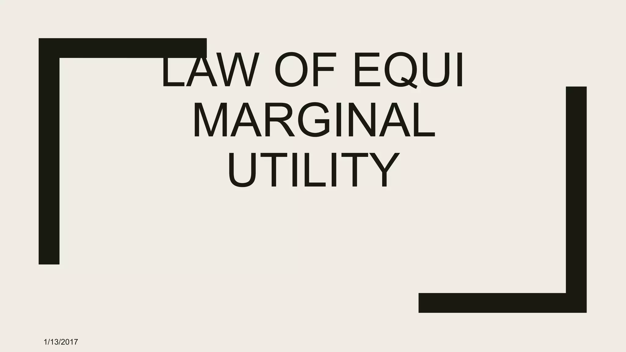 LAW OF EQUI
MARGINAL
UTILITY
1/13/2017
 