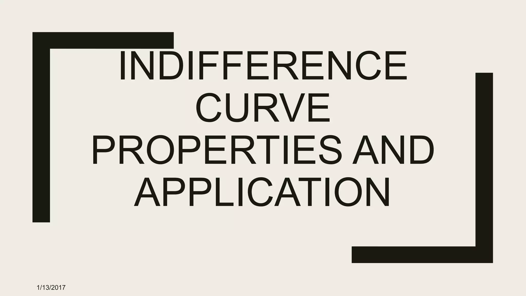 INDIFFERENCE
CURVE
PROPERTIES AND
APPLICATION
1/13/2017
 
