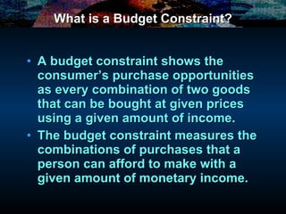 What is a Budget Constraint? A budget constraint shows the consumer’s purchase opportunities as every combination of two goods that can be bought at given prices using a given amount of income. The budget constraint measures the combinations of purchases that a person can afford to make with a given amount of monetary income. 