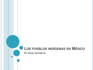 LOS PUEBLOS INDÍGENAS EN MÉXICO
Dr. Omar Cerrillo G.
 