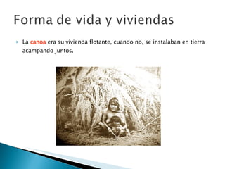La  canoa  era su vivienda flotante, cuando no, se instalaban en tierra acampando juntos. 