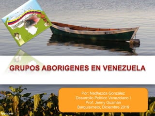 Por: Nadhezda González
Desarrollo Político Venezolano I
Prof. Jenny Guzmán
Barquisimeto, Diciembre 2019
 