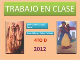 TRABAJO EN CLASE
     PROFESORA: Anngiel
     Tacca.


    Rocio Milagros Callata Enriquez
 