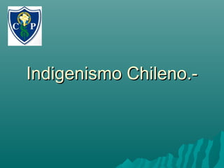 Indigenismo Chileno.-

 