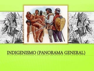 INDIGENISMO (PANORAMA GENERAL)
 
