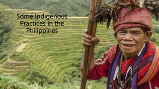 Some Indigenous
Practices in the
Philippines
 