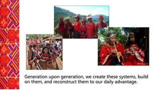 Generation upon generation, we create these systems, build
on them, and reconstruct them to our daily advantage.
 