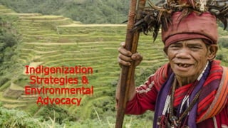 Indigenization
Strategies &
Environmental
Advocacy
 