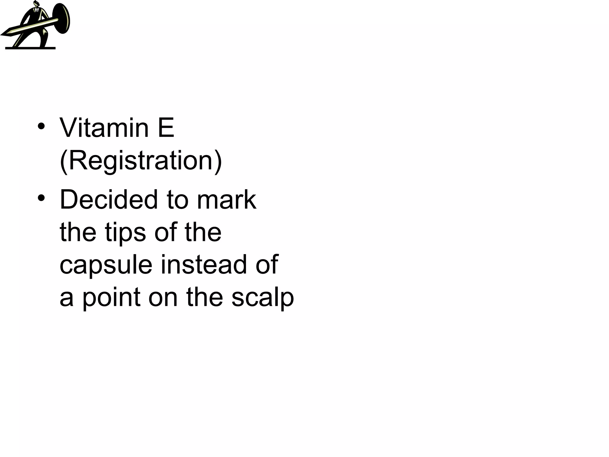 Vitamin E (Registration) Decided to mark the tips of the capsule instead of a point on the scalp 