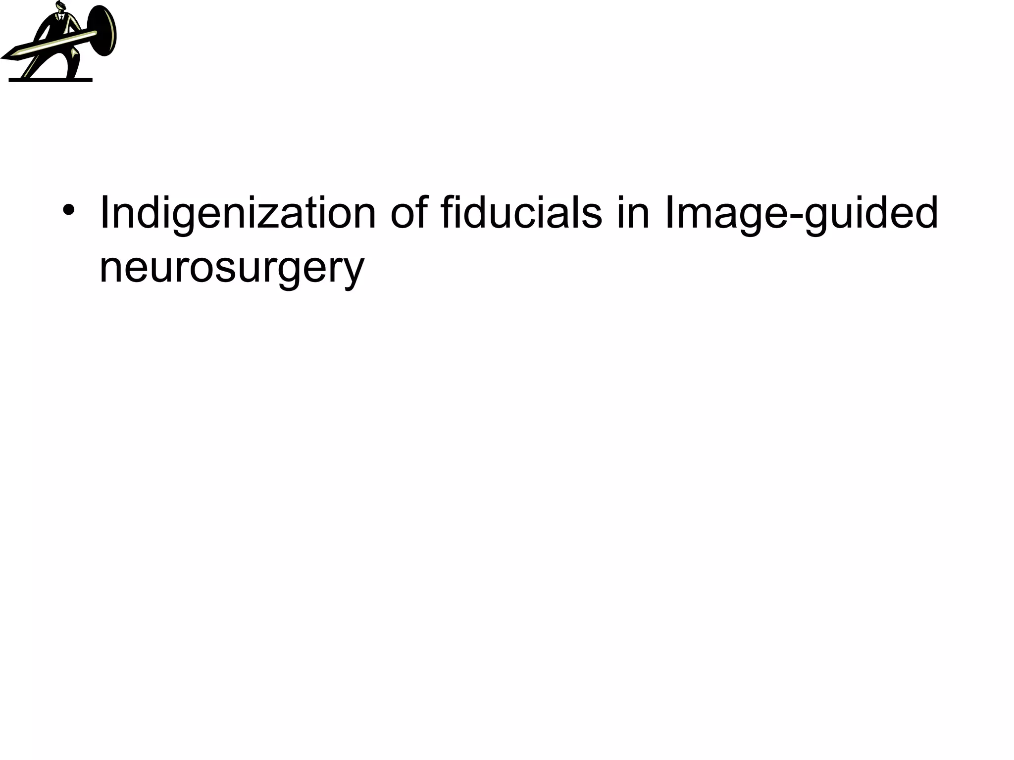 Indigenization of fiducials in Image-guided neurosurgery 