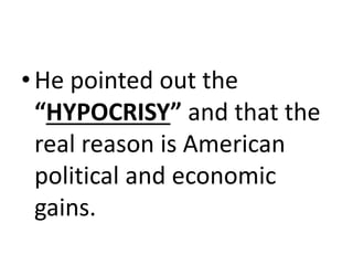 •He pointed out the
“HYPOCRISY” and that the
real reason is American
political and economic
gains.
 
