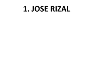 1. JOSE RIZAL
 