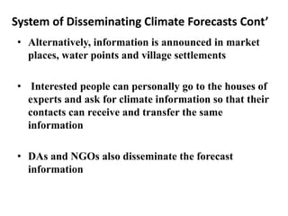 System of Disseminating Climate Forecasts Cont’ 
•Alternatively, information is announced in market places, water points a...