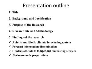 Presentation outline 
1.Title 
2.Background and Justification 
3.Purpose of the Research 
4.Research site and Methodology ...