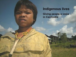 Indigenous lives Giving people a voice in Cambodia 