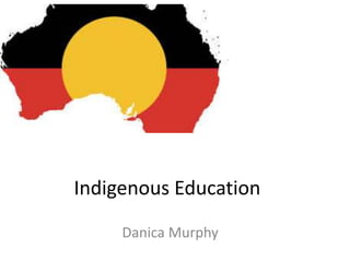 Indigenous Education
Danica Murphy
 