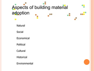 Aspects of building material adoptionNaturalSocialEconomicalPoliticalCulturalHistoricalEnvironmental
