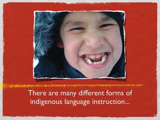 There are many different forms of indigenous language instruction... 